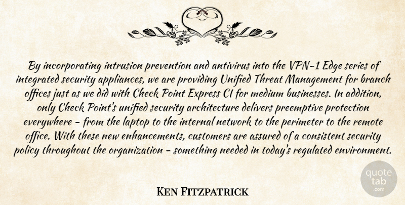 Ken Fitzpatrick Quote About Architecture, Assured, Branch, Check, Consistent: By Incorporating Intrusion Prevention And...