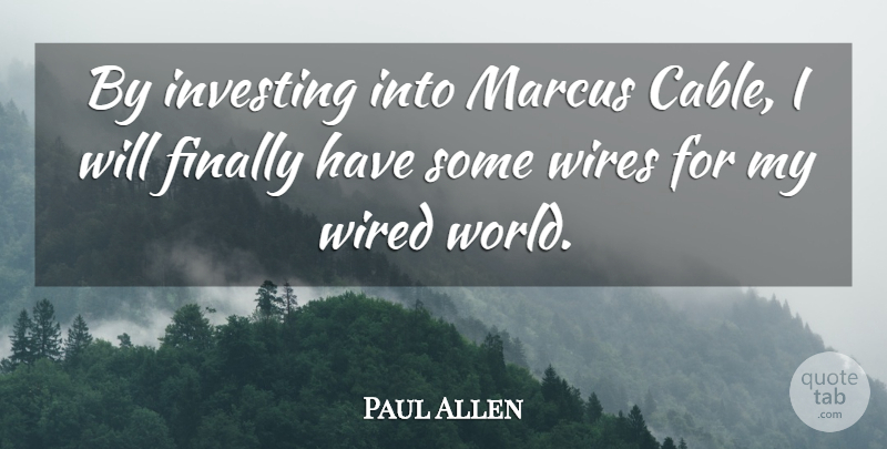 Paul Allen Quote About Finally, Investing, Wired: By Investing Into Marcus Cable...