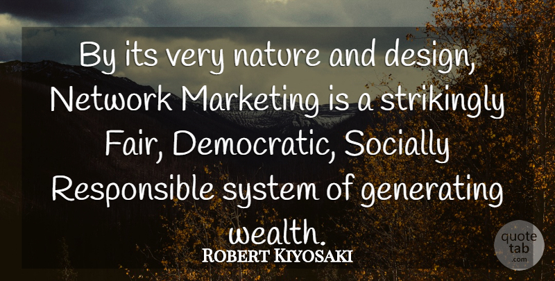 Robert Kiyosaki Quote About Design, Marketing, Wealth: By Its Very Nature And...