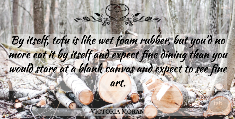 Victoria Moran Quote About Art, Blank, Canvas, Dining, Eat: By Itself Tofu Is Like...