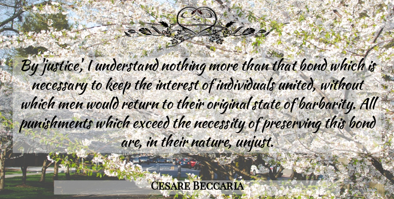Cesare Beccaria Quote About Bond, Exceed, Interest, Men, Nature: By Justice I Understand Nothing...
