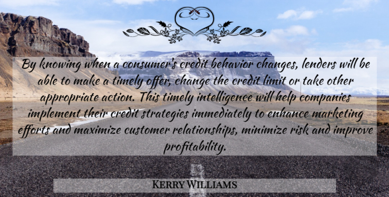 Kerry Williams Quote About Behavior, Change, Companies, Credit, Customer: By Knowing When A Consumers...