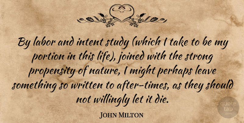 John Milton Quote About Life, Nature, Strong: By Labor And Intent Study...
