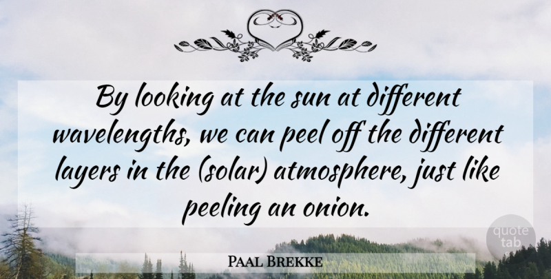 Paal Brekke Quote About Layers, Looking, Peel, Sun: By Looking At The Sun...