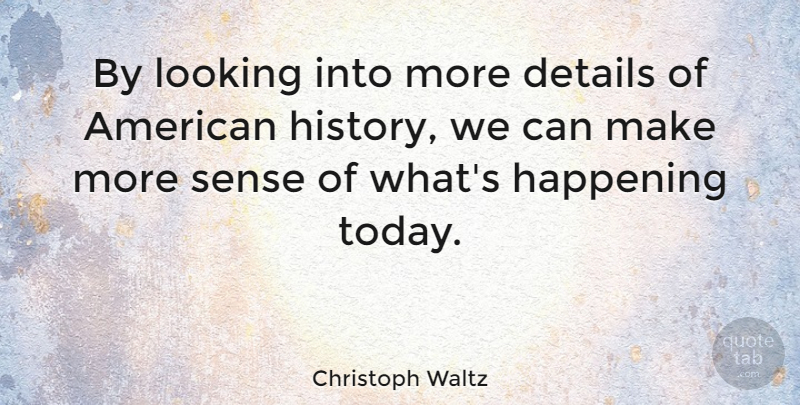 Christoph Waltz Quote About Today, Details, American History: By Looking Into More Details...