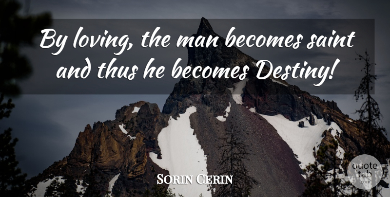 Sorin Cerin Quote About Becomes, Man, Saint, Thus: By Loving The Man Becomes...