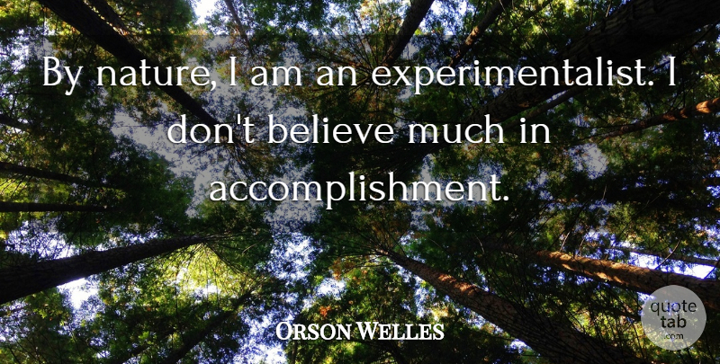 Orson Welles Quote About Believe, Accomplishment, Dont Believe: By Nature I Am An...