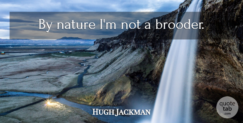 Hugh Jackman Quote About undefined: By Nature Im Not A...
