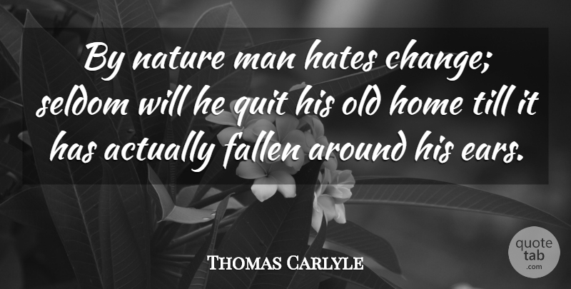 Thomas Carlyle Quote About Change, Hate, Home: By Nature Man Hates Change...