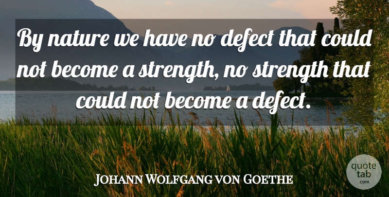 Johann Wolfgang von Goethe Quote About Strength, Defects: By Nature We Have No...