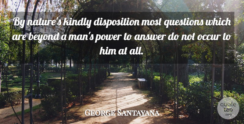 George Santayana Quote About Answer, Beyond, Kindly, Occur, Power: By Natures Kindly Disposition Most...