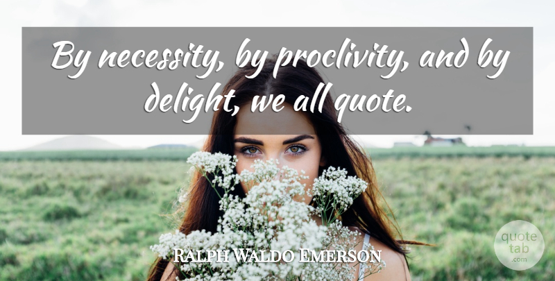 Ralph Waldo Emerson Quote About Creative, Delight, Warp: By Necessity By Proclivity And...