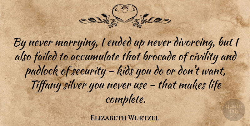 Elizabeth Wurtzel Quote About Accumulate, Civility, Ended, Failed, Kids: By Never Marrying I Ended...