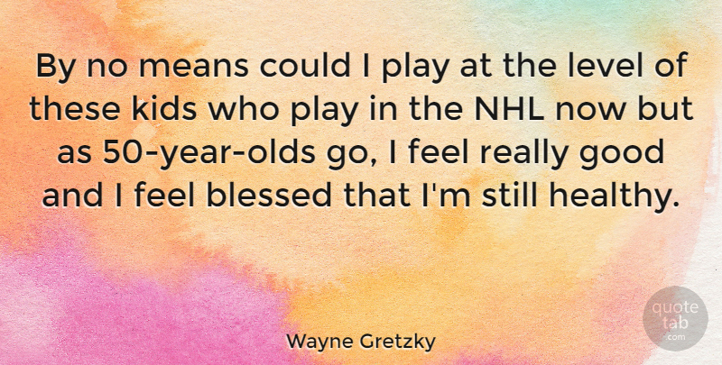 Wayne Gretzky Quote About Blessed, Mean, Kids: By No Means Could I...