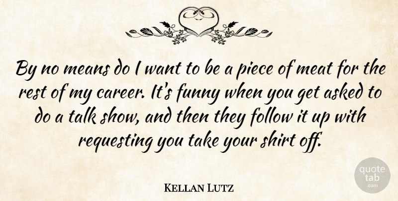Kellan Lutz Quote About Mean, Careers, Pieces: By No Means Do I...