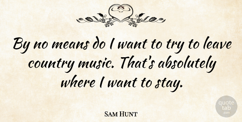 Sam Hunt Quote About Absolutely, Country, Means, Music: By No Means Do I...