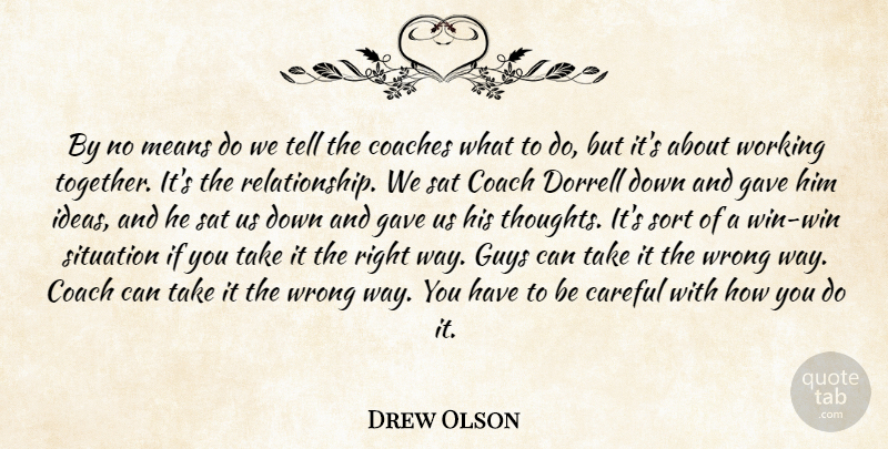 Drew Olson Quote About Careful, Coaches, Gave, Guys, Means: By No Means Do We...