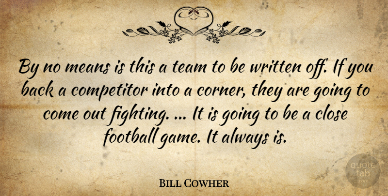 Bill Cowher Quote About Close, Competitor, Football, Means, Team: By No Means Is This...