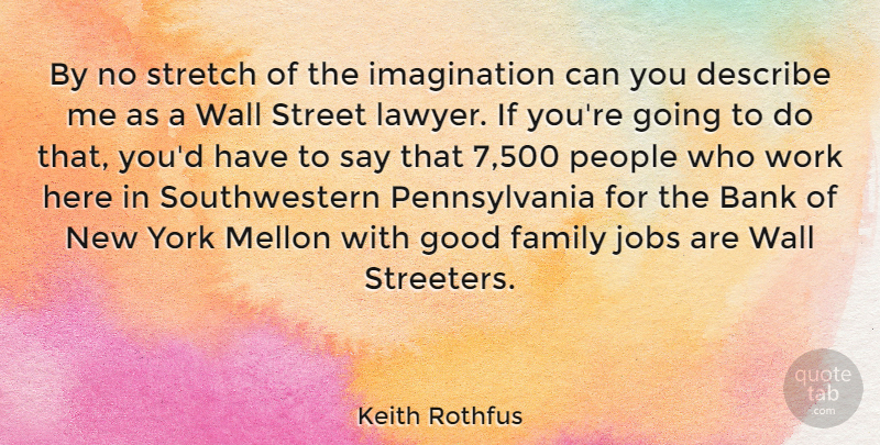 Keith Rothfus Quote About Bank, Describe, Family, Good, Imagination: By No Stretch Of The...