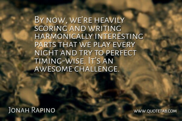 Jonah Rapino Quote About Awesome, Night, Parts, Perfect, Scoring: By Now Were Heavily Scoring...