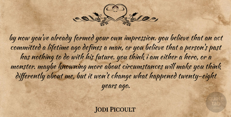 Jodi Picoult Quote About Believe, Hero, Past: By Now Youve Already Formed...