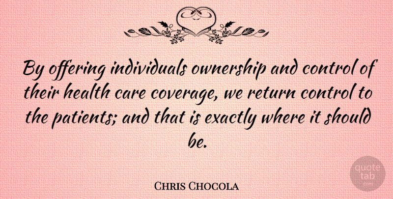 Chris Chocola Quote About Offering, Care, Return: By Offering Individuals Ownership And...