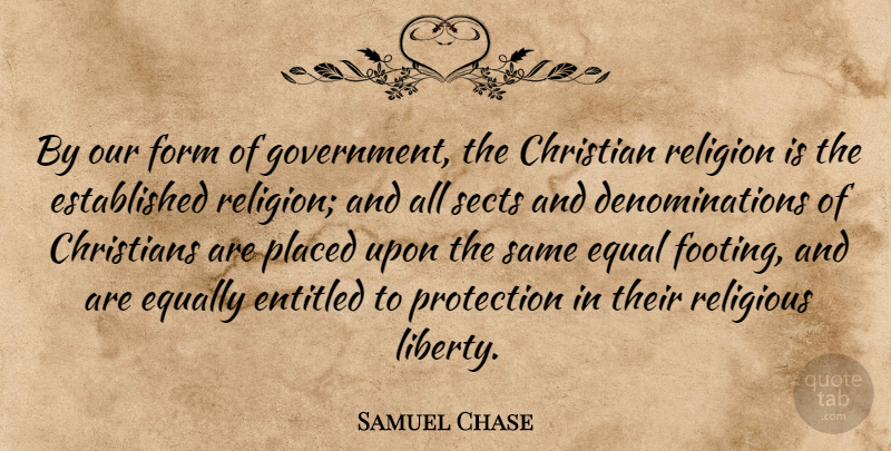 Samuel Chase Quote About Christian, Religious, Government: By Our Form Of Government...