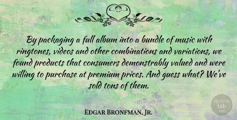 Edgar Bronfman, Jr. Quote About Variation, Packaging, Albums: By Packaging A Full Album...