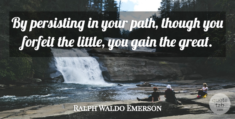 Ralph Waldo Emerson Quote About Perseverance, Littles, Gains: By Persisting In Your Path...