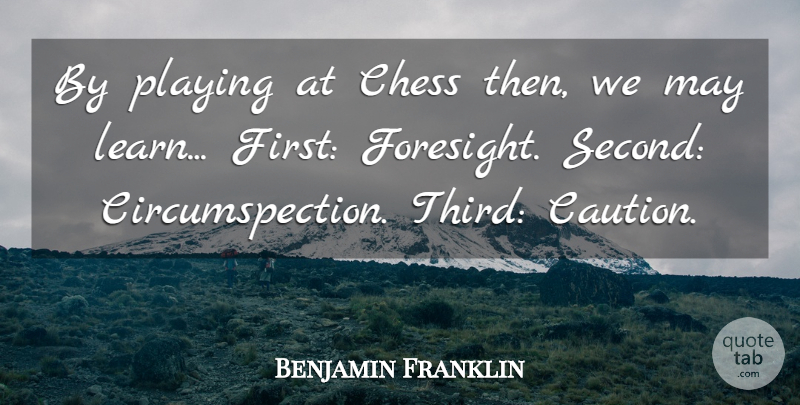 Benjamin Franklin Quote About May, Playing Chess, Firsts: By Playing At Chess Then...