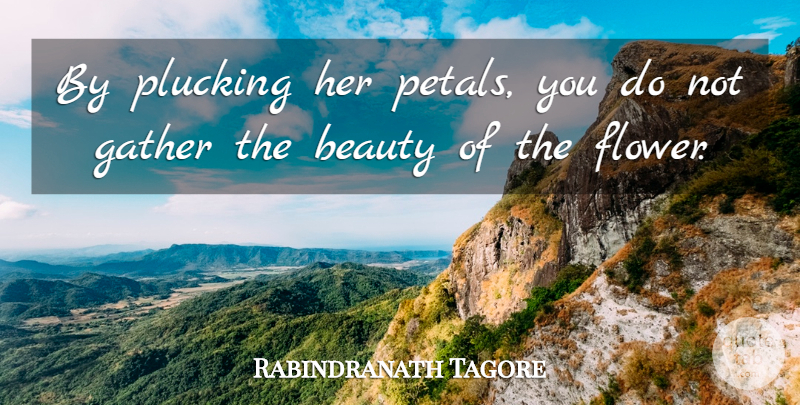 Rabindranath Tagore Quote About Beauty, Flower, Carpe Diem: By Plucking Her Petals You...