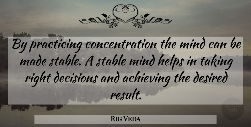 Rig Veda Quote About Achieving, Concentration, Decisions, Desired, Helps: By Practicing Concentration The Mind...