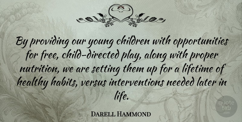 Darell Hammond Quote About Along, Children, Healthy, Later, Life: By Providing Our Young Children...