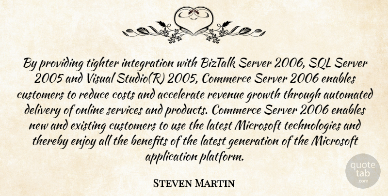 Steven Martin Quote About Accelerate, Automated, Benefits, Commerce, Costs: By Providing Tighter Integration With...