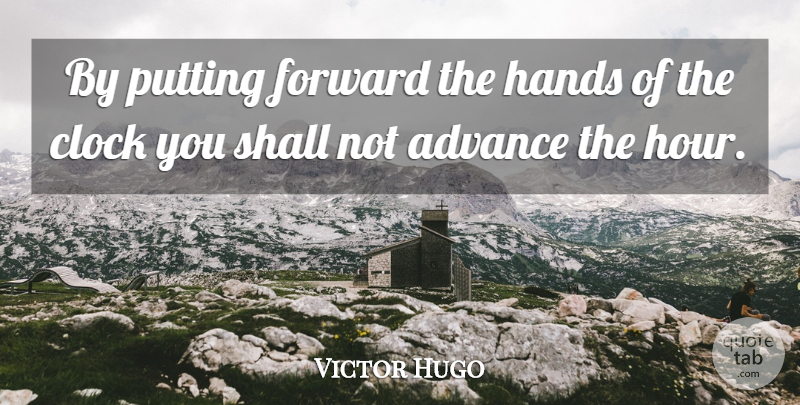 Victor Hugo Quote About Hands, Hours, Clock: By Putting Forward The Hands...
