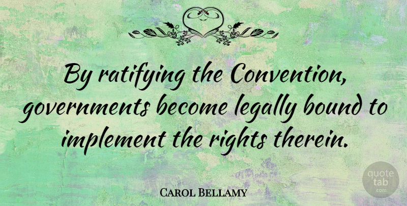 Carol Bellamy Quote About Rights, Government, Conventions: By Ratifying The Convention Governments...