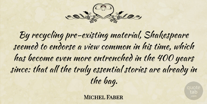 Michel Faber Quote About Common, Endorse, Essential, Seemed, Shakespeare: By Recycling Pre Existing Material...