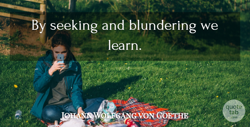 Johann Wolfgang von Goethe Quote About Education, Mistake, Learning: By Seeking And Blundering We...