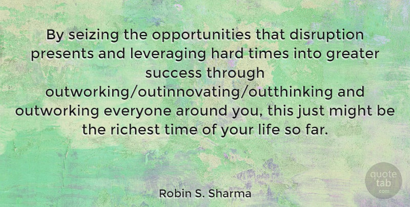 Robin S. Sharma Quote About Disruption, Greater, Hard, Life, Might: By Seizing The Opportunities That...
