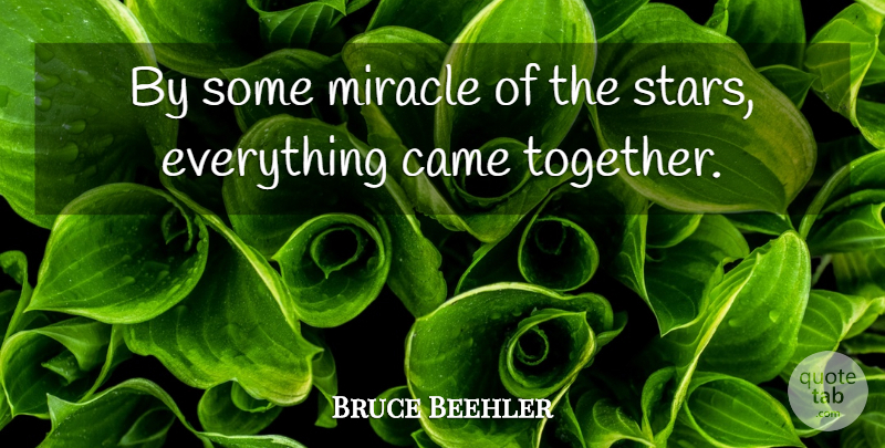Bruce Beehler Quote About Came, Miracle: By Some Miracle Of The...