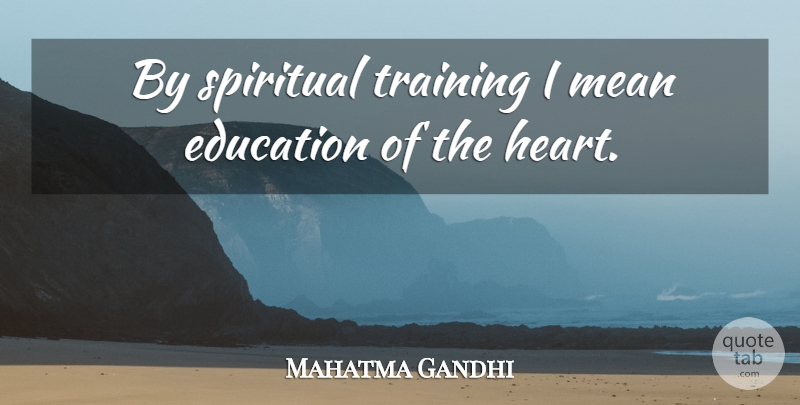 Mahatma Gandhi Quote About Education, Spiritual, Mean: By Spiritual Training I Mean...