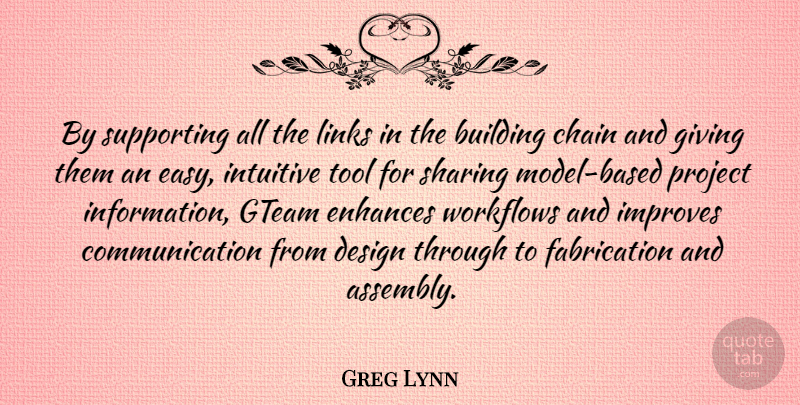 Greg Lynn Quote About Building, Chain, Communication, Design, Enhances: By Supporting All The Links...