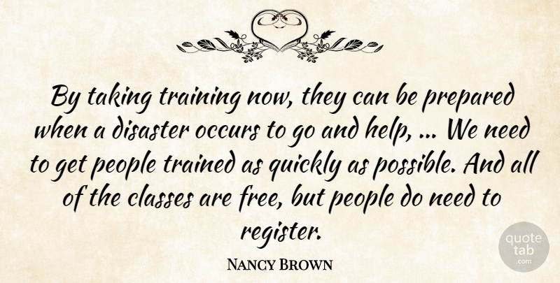 Nancy Brown Quote About Classes, Disaster, Occurs, People, Prepared: By Taking Training Now They...