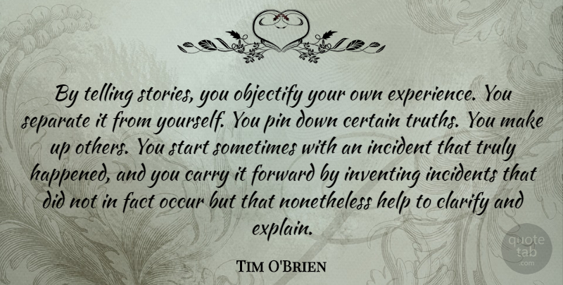 Tim O'Brien Quote About Stories, Facts, Helping: By Telling Stories You Objectify...