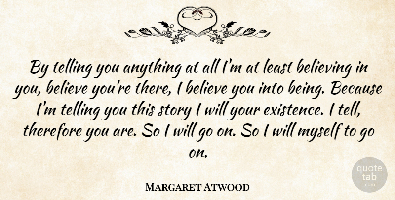 Margaret Atwood Quote About Believe, Stories, Goes On: By Telling You Anything At...