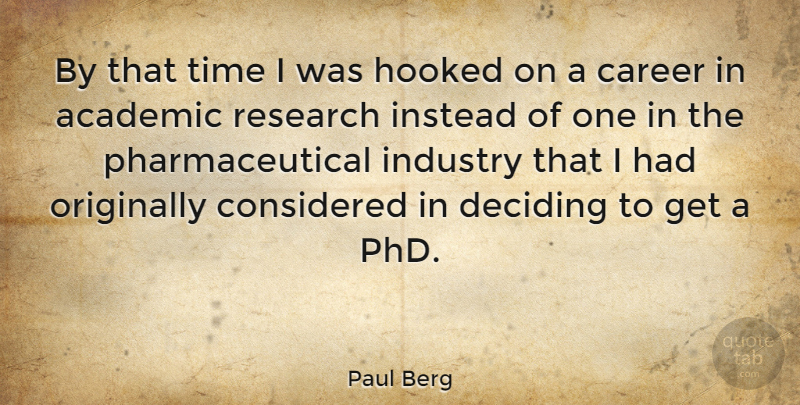 Paul Berg Quote About Academic, American Scientist, Considered, Deciding, Hooked: By That Time I Was...