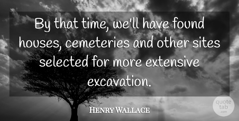 Henry Wallace Quote About Cemeteries, Extensive, Found, Selected, Sites: By That Time Well Have...