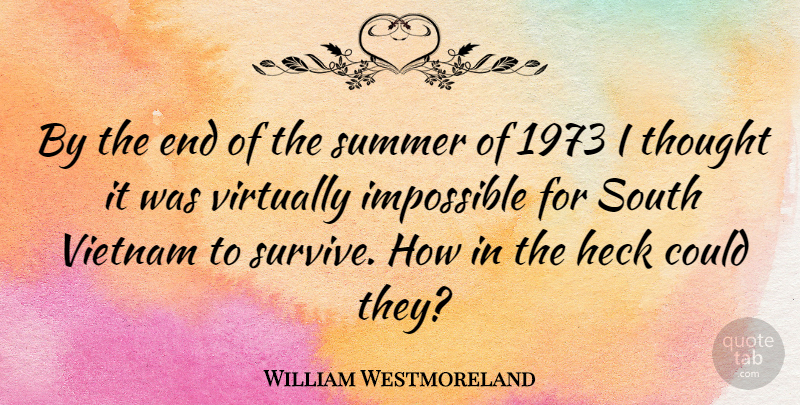 William Westmoreland Quote About Summer, Vietnam, Impossible: By The End Of The...