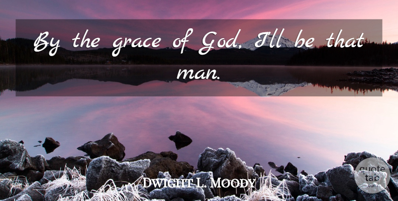 Dwight L. Moody Quote About Men, Dedication, Grace: By The Grace Of God...