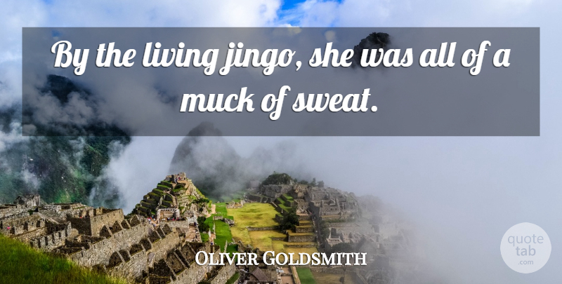 Oliver Goldsmith Quote About Living: By The Living Jingo She...